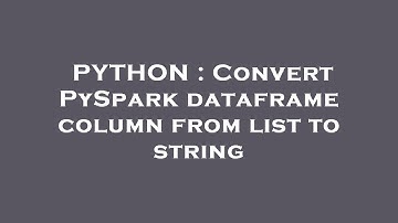 PYTHON : Convert PySpark dataframe column from list to string