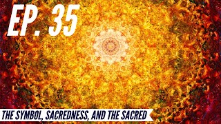 Ep. 35  Awakening from the Meaning Crisis  The Symbol, Sacredness, and the Sacred