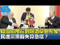 韓國瑜甩遲到、喝酒、草包形象 民進黨&quot;黑韓&quot;失算急壞？少康戰情室 20240328