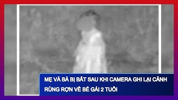 Mẹ và bà bị bắt sau khi camera ghi lại cảnh rùng rợn về bé gái 2 tuổi