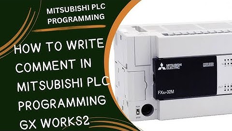 HOW TO WRITE COMMENT IN MITSUBISHI PLC PROGRAMMING GX WORKS2