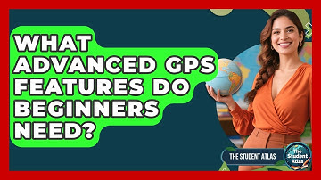 What Advanced GPS Features Do Beginners Need? - The Student Atlas
