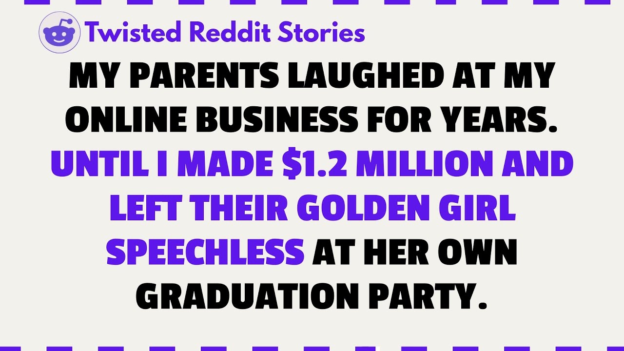 My Parents Laughed At My Online Business For Years. Until I Made $1.2 Million..- Reddit Family Tales