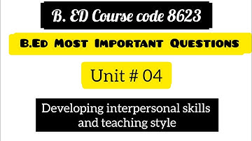Developing interpersonal skills and teaching style unit 4 b.ed course code 8623