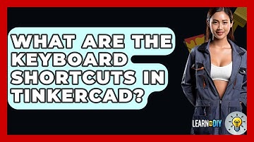What Are The Keyboard Shortcuts In Tinkercad? - LearnToDIY360.com