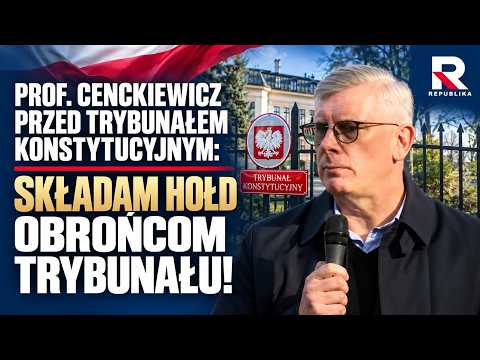 PROF. CENCKIEWICZ AT THE CONSTITUTIONAL TRIBUNAL: I PAY TRIBUTE TO THE DEFENDERS OF THE TRIBUNAL!...