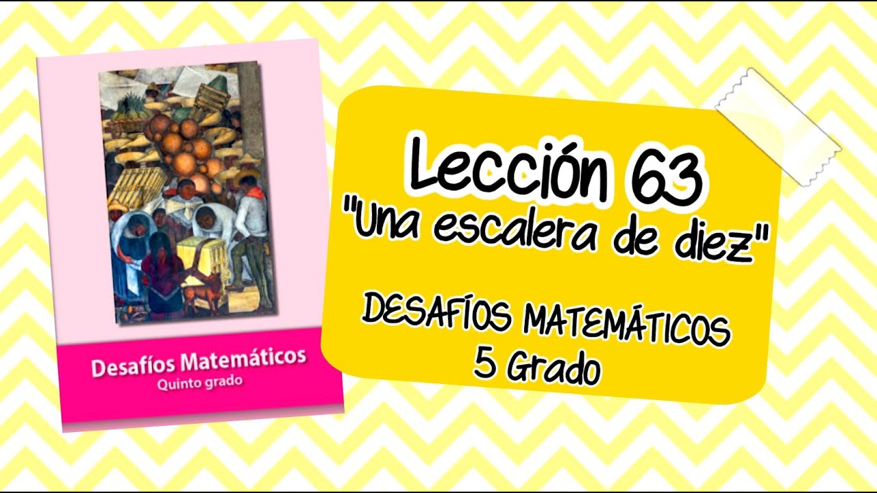 LECCIÓN 63 "Una escalera de diez"| páginas 119| MATEMÁTICAS QUINTO