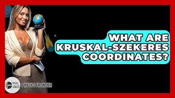 What Are Kruskal-Szekeres Coordinates? - Physics Frontier