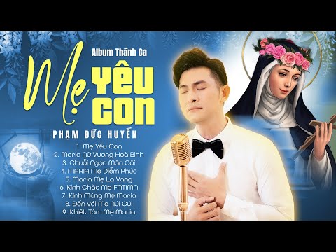 Album Thánh Ca MẸ YÊU CON (Phạm Đức Huyến) – Nhạc Thánh Ca Tận Hiến 2022 Hay Nhất Hiện Nay