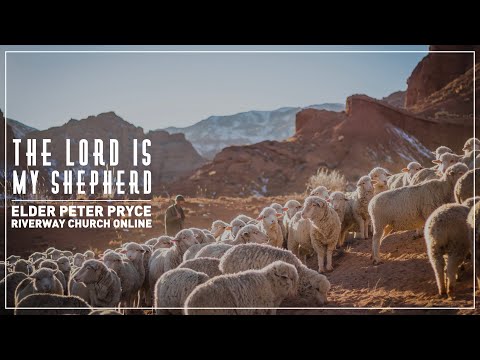 'The Lord is My Shepherd'  - Elder Pete Pryce