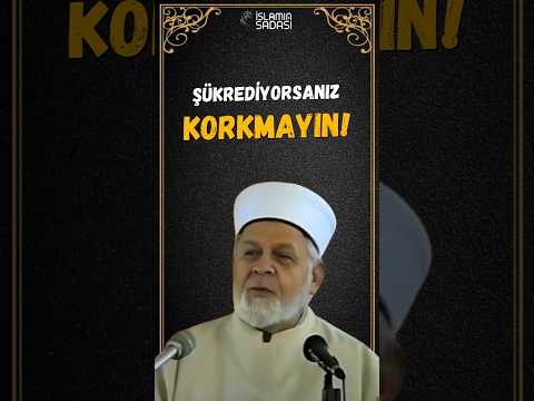 Şükrediyorsanız KORKMAYIN! |
