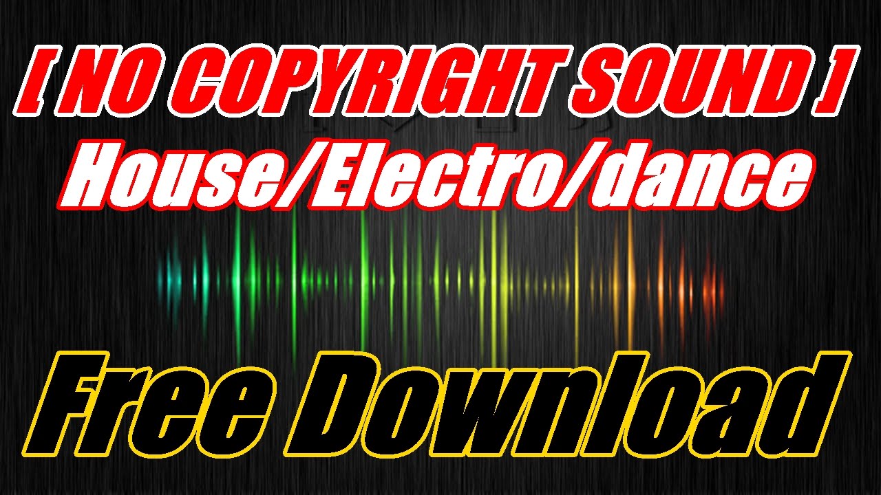 Music Free Download - House/Electro/dance/ [ NO COPYRIGHT SOUND ]