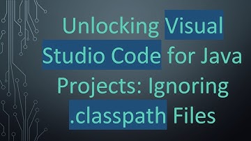 Unlocking Visual Studio Code for Java Projects: Ignoring .classpath Files