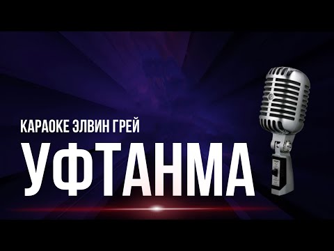 Элвин Грей- Уфтанма | Караоке