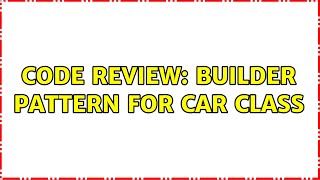 Code Review: Builder Pattern for Car class (2 Solutions!!)