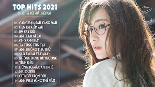 TOP HITS 2021| CÀNG ĐẬM SÂU CÀNG ĐAU - HẸN EM KIẾP SAU