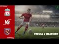 Previa y reacción - LIVERPOOL vs WEST HAM