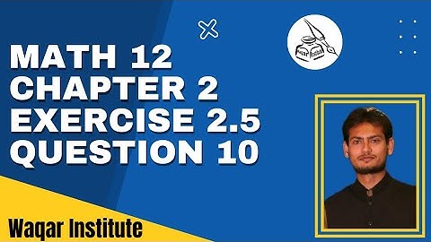 Math12 Chapter 2 Exercise 2.5 Question 10 All Parts | 2nd year math | FSC & ICS | Waqar Institute