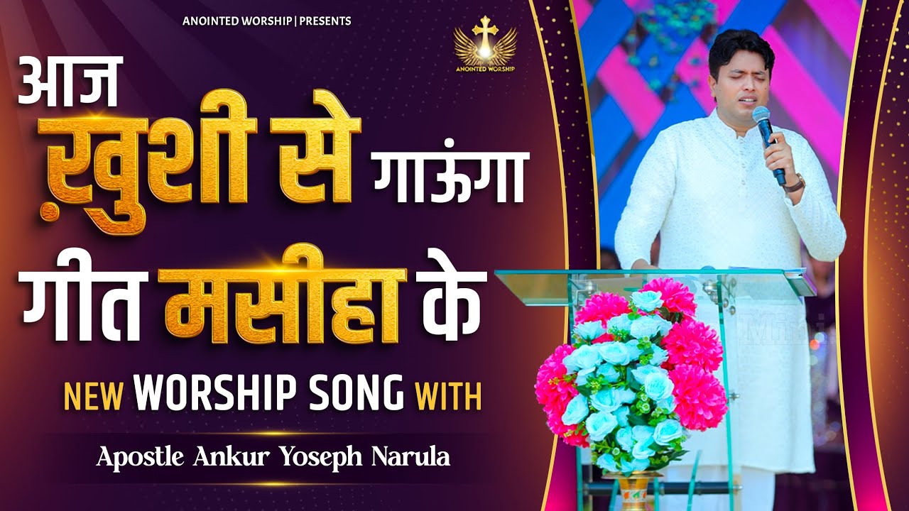 Aaj Khushi Se Gaunga Geet Masiha Ke New Worship With Apostle Ankur Yoseph Narula 