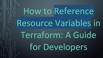 How to Reference Resource Variables in Terraform: A Guide for Developers