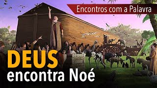 ENCONTROS COM A PALAVRA #4: Deus encontra Noe?