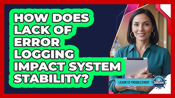 How Does Lack Of Error Logging Impact System Stability?