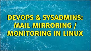 DevOps & SysAdmins: Mail mirroring / monitoring in Linux