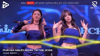 Phim Ba Người Remix (Bản Hot TikTok), Tưởng Chừng Trong Phim Nhưng Ngờ Đâu Ngay Trước Mắt Ta Remix