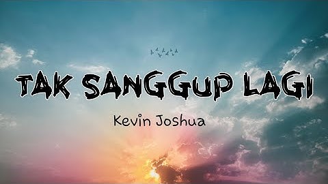 Tak Sanggup Lagi - Kevin Joshua || Tak Sanggup Lagi - Kevin Joshua (lyric)