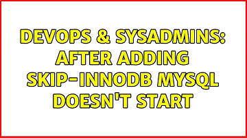 DevOps & SysAdmins: After adding skip-innodb mysql doesn