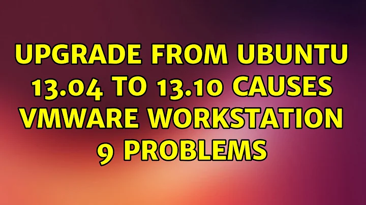 Ubuntu: Upgrade from ubuntu 13.04 to 13.10 causes vmware workstation 9 problems