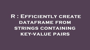 R : Efficiently create dataframe from strings containing key-value pairs