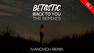 BETASTIC - Back To You (@ivanovichdjproducer1256 Remix)