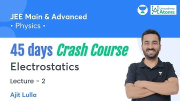Electrostatics | L2 | 45 Days Crash Course | Unacademy Atoms | Ajit Lulla