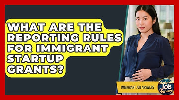 What Are The Reporting Rules For Immigrant Startup Grants? - Immigrant Job Answers