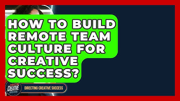 How To Build Remote Team Culture For Creative Success? - Directing Creative Success