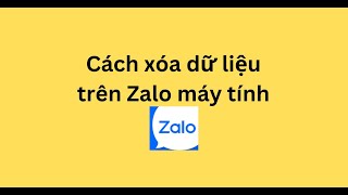 Cách Xóa Dữ Liệu Trên Zalo Máy Tính
