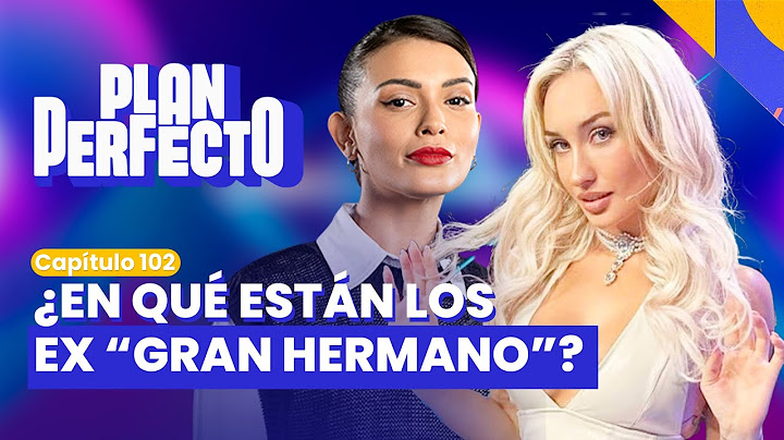 ¿EN QUÉ ESTÁN LOS EX GRAN HERMANO? | PLAN PERFECTO✨📱| CAPÍTULO 102