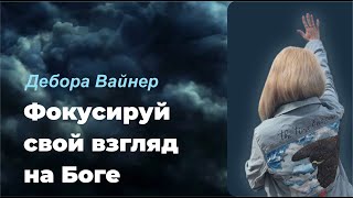 ФОКУСИРУЙ СВОЙ ВЗГЛЯД НА БОГЕ/ ДЕБОРА ВАЙНЕР