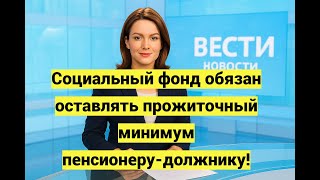 Социальный фонд обязан оставлять прожиточный минимум пенсионеру-должнику