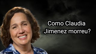 COMO CLAUDIA JIMENEZ MORREU?