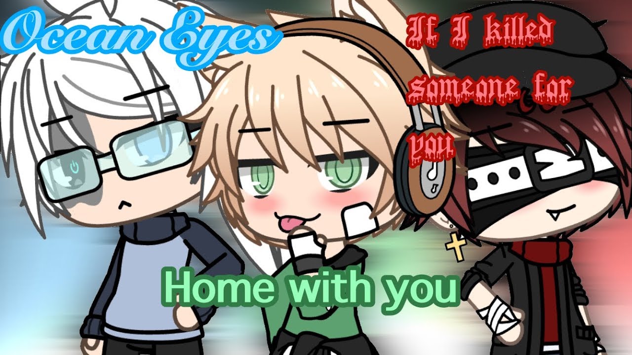 Ocean Eyes || Home with you || If I killed someone for you ( Gacha Life Music Videos ) - Ocean Eyes || Home with you || If I killed someone for you ( Gacha Life Music Videos )