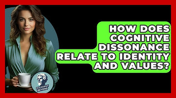 How Does Cognitive Dissonance Relate To Identity And Values? - Philosophy Beyond