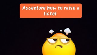 HOW TO RAISE A TICKET IN ACCENTURE
