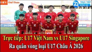 🔴TRỰC TIẾP U17 VIỆT NAM VS U17 SINGAPORE | LINK XEM BÓNG ĐÁ BẢNG C VÒNG LOẠI U17 CHÂU Á 2026