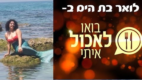 לואר עמור - עונה 8 של בואו לאכול איתי בעולם בת הים