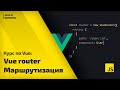 Постигаем Vue js: урок 8 - vue-router продвинутая маршрутизация