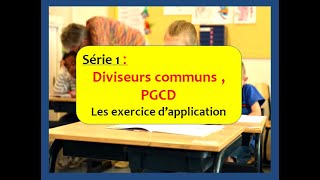 Série 1 : Diviseurs communs , PGCD Les exercice d’application