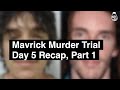 Mavrick Murder Trial, Day 5 Recap (Part 1)