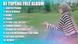 DJ TOPENG FULL ALBUM - SANTRI PEKOK | BOJO BIDUAN | NEMU | DJ YANG KALIAN CARI